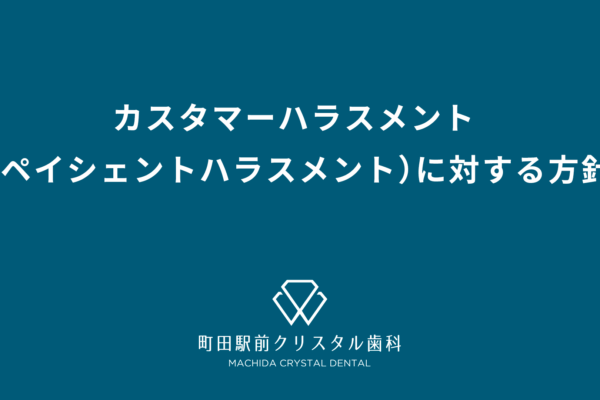 町田駅前クリスタル歯科、カスタマーハラスメント（ペイシェントハラスメント）に対する方針 